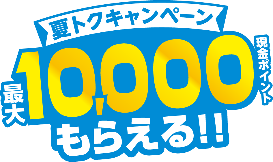 最大10,000現金ポイントもらえる!!夏トクキャンペーン