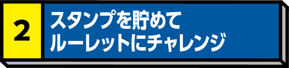 2.スタンプを貯めてルーレットにチャレンジ