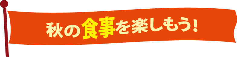 秋の食事を楽しもう！