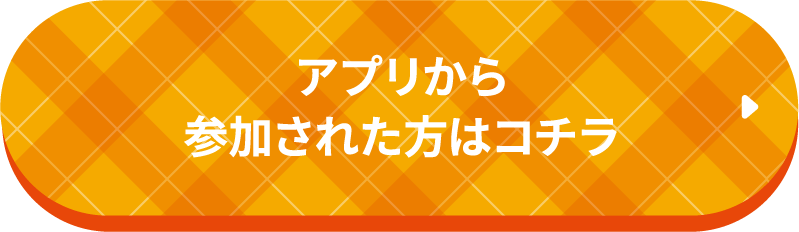 アプリから参加された方はコチラ