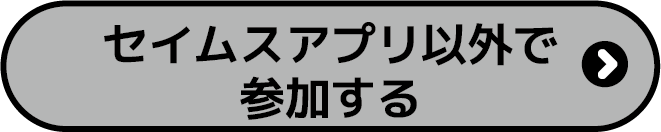 セイムスアプリ以外で参加する