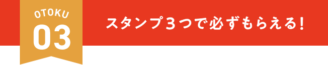 スタンプ3つで必ずもらえる！