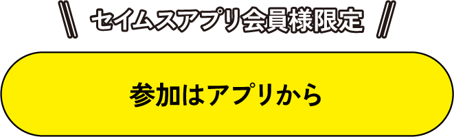 セイムスアプリ会員様限定｜参加はアプリから