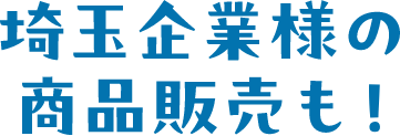 埼玉企業様の商品販売も！