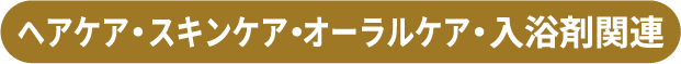  ヘアケア・ スキンケア・オーラルケア・ 入浴剤関連