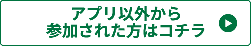 アプリ以外から参加された方はコチラ