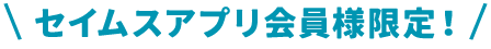 セイムスアプリ会員限定