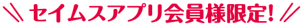 セイムスアプリ会員様限定