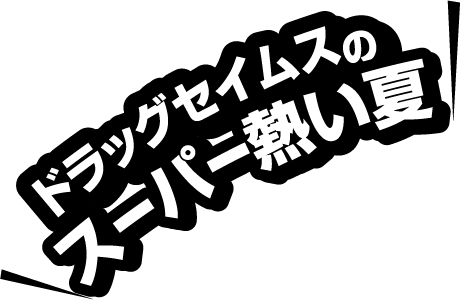 ドラッグセイムスのスーパー熱い夏