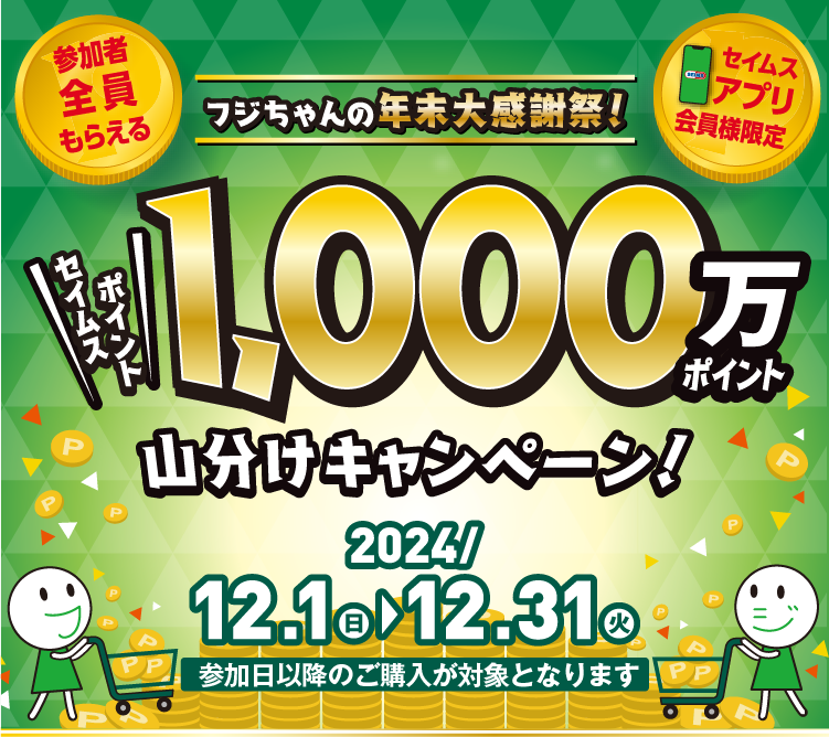 フジちゃんの年末大感謝祭!　セイムスポイント1,000万ポイント山分けキャンペーン｜2024.12.1-12.31｜富士薬品ドラッグストアグループ