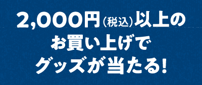 2,000円以上のお買い上げでグッズが当たる