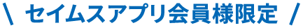 セイムスアプリ会員様限定